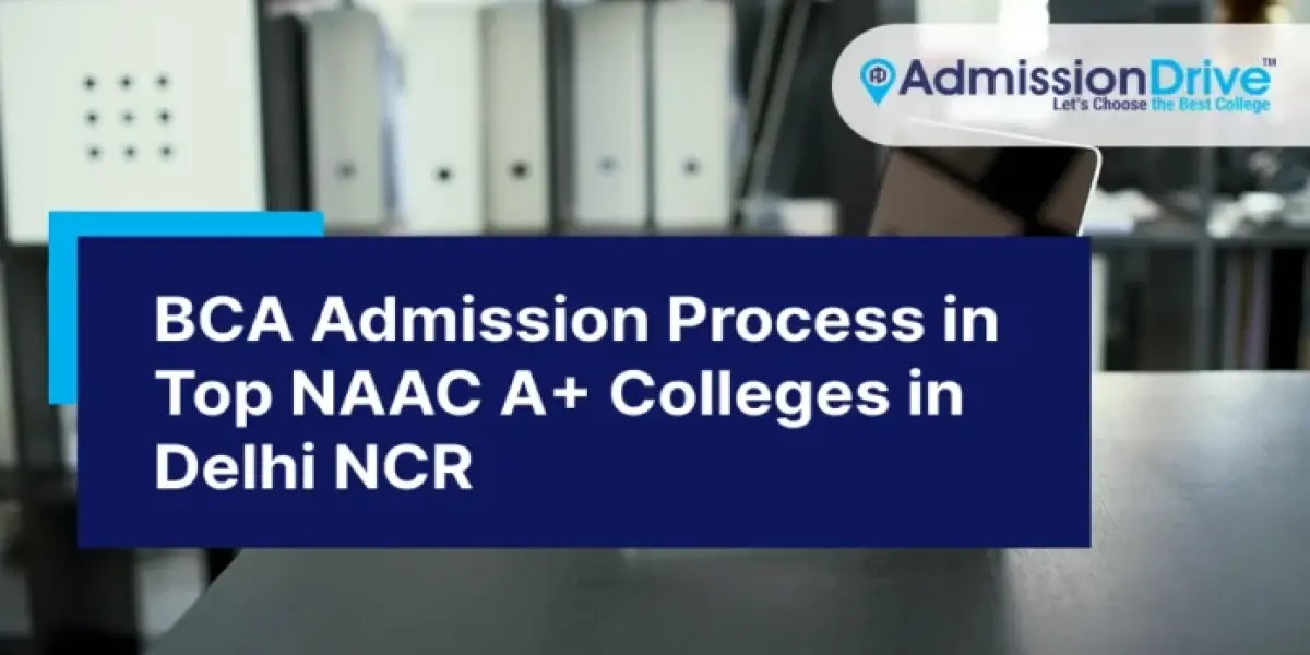 BCA Admission Process in Top NAAC A+ Colleges of Delhi NCR 2026 – Know the Complete Details